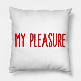 my pleasure Pillow