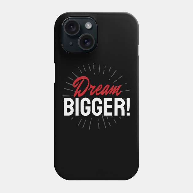 Dream Bigger Moitvation Inspiration Phone Case by Foxxy Merch