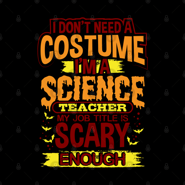 I Don't Need A Costume I'm A Science Teacher My Job Title Is Scary Enough by uncannysage