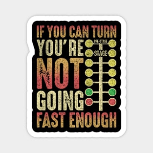 If You Can Turn You're Not Going Fast Enough Magnet