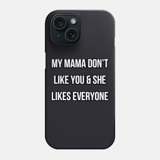 My Mama Dont Like You And She Likes Everyone Mama Phone Case