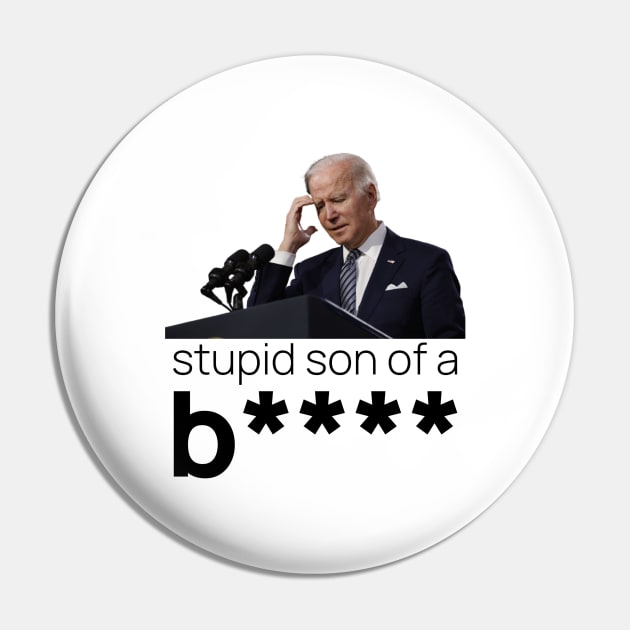 What a Stupid Son of a B - Funny Anti Joe Biden Political Pin by DesignByAmyPort