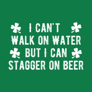 I Can't Walk on Water But I Can Stagger on Beer T-Shirt