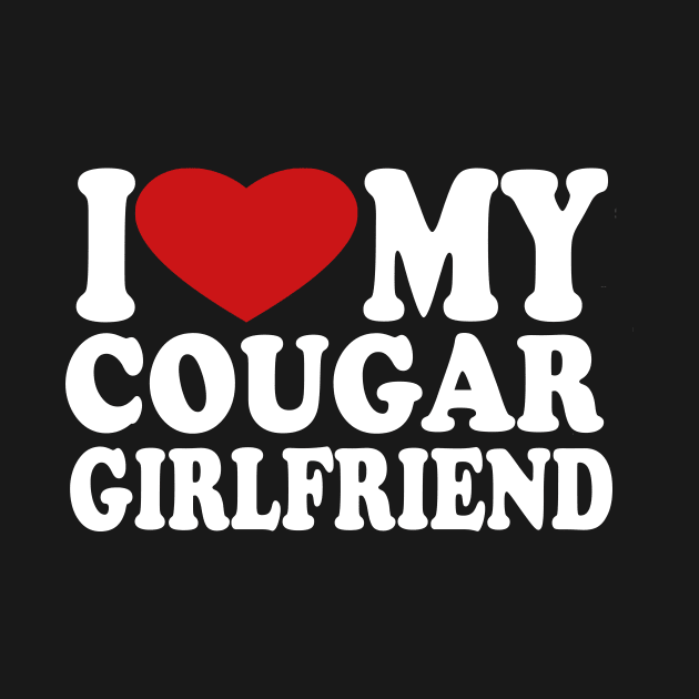 I Love My Cougar Girlfriend I Heart My Cougar Girlfriend by l designs