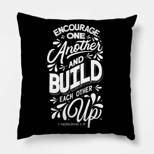 Encourage one another and build each other up. 1 Thessalonian 5:11 Pillow by GraphiscbyNel