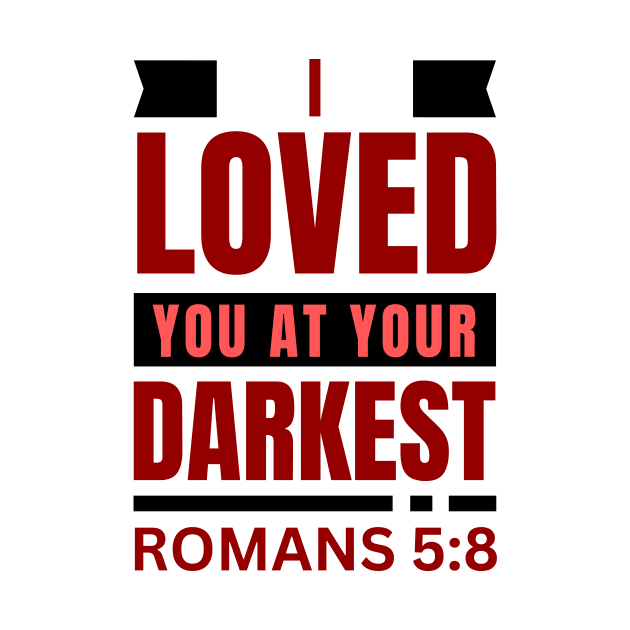 I Loved You At Your Darkest | Bible Verse Romans 5:8 by All Things Gospel