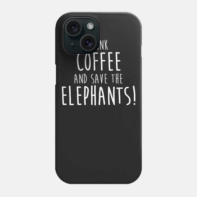 Drink Coffee and Save The Elephants Phone Case by ThreadsMonkey