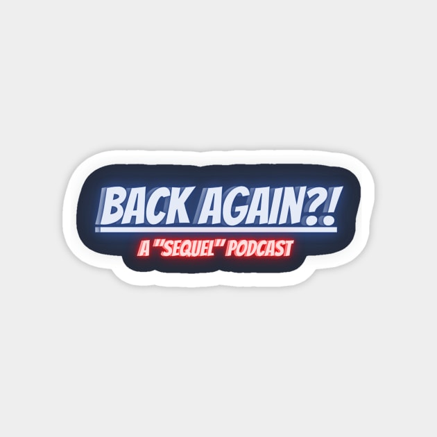 BACK AGAIN?! A Sequel Podcast Magnet by BACK AGAIN?! Sequel Podcast