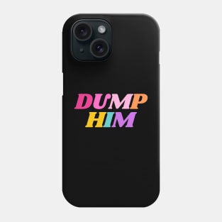 Dump Him Phone Case