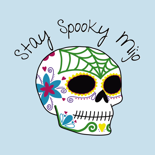 Stay Spooky Mijo | Dia de los Muertos Sugar Skull Halloween Latino Spooky by madlyunique