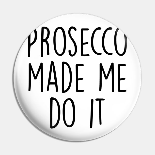 Prosecco made me do it Pin by qpdesignco