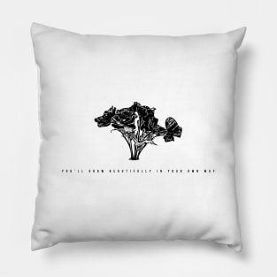 you'll grow beautifully in your own way Pillow