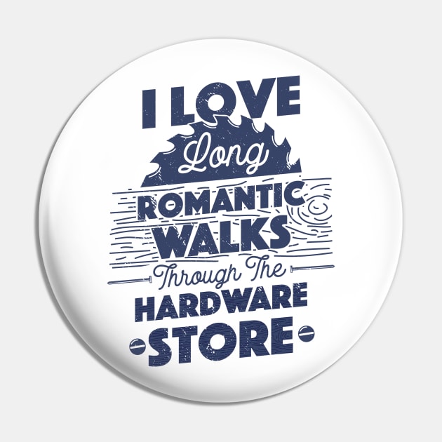 I Love Long Romantic Walks Through the Hardware Store Carpenter Father's Day Gift Pin by But Seriously, Are You Bleeding?