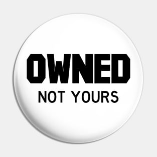 Owned Not yours Pin