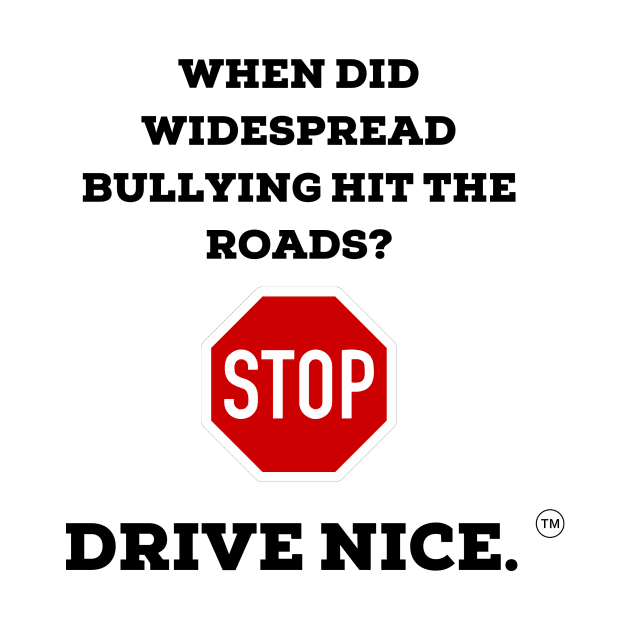 Drive nice, don't bully by TraciJ