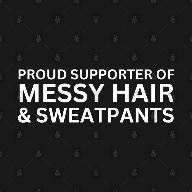 Proud Supporter Of Messy Hair And Sweatpants-Funny Saying by HobbyAndArt