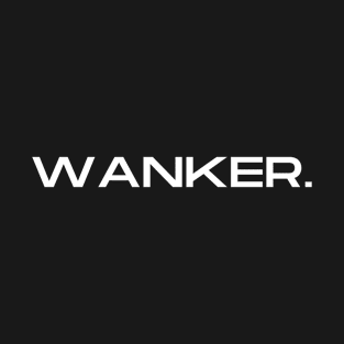 Wanker- a jerk, dolt, or chronic masturbator design T-Shirt