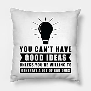 You Can't Have Good Ideas Unless You're Willing To Generate A Lot Of Bad Ones - Inspiration Pillow