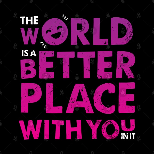 The World Is A Better Place With You In It by zoljo