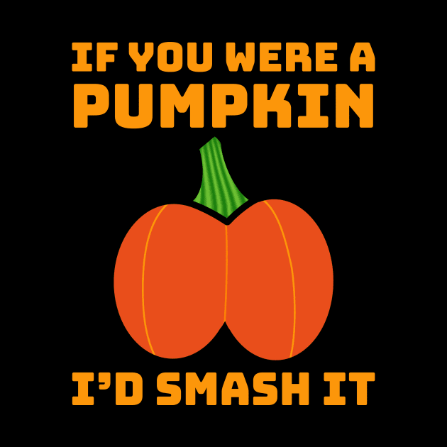 If You Were A Pumpkin I'd Smash It Butt Adult Humor by GraviTeeGraphics