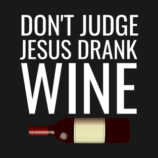 Don't judge jesus drank wine T-Shirt