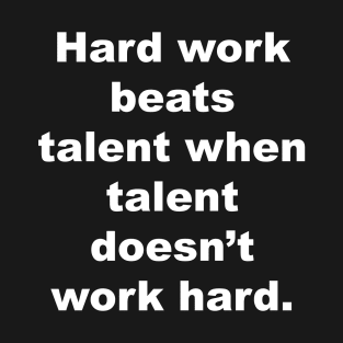 Hard work beats talent when talent doesn't work hard. T-Shirt