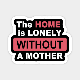 The Home is Lonely Without A Mother Letter Print Women Funny Graphic Mothers Day Magnet