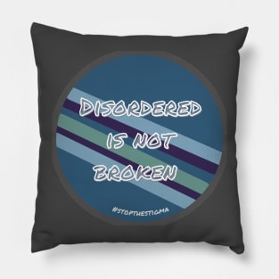 Disordered is not broken- stop the stigma Pillow