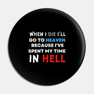 When I Die I'll Go To Heaven Because I've Spent My Time in Hell Pin