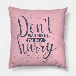 Don't wait for me, I'm in a hurry 2 Pillow