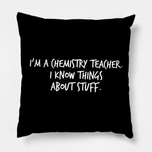 I'm A Chemistry Teacher I Know Things About Stuff Pillow