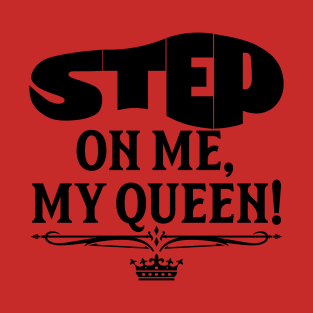 Step On Me, My Queen! T-Shirt