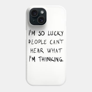 I'm So Lucky People Can't Hear What I 'm Thinking. Phone Case