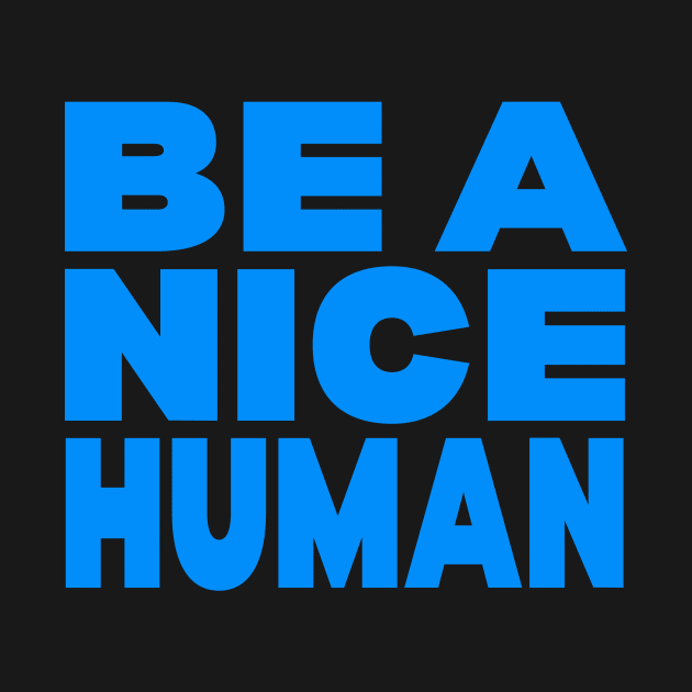 Be a nice human by Evergreen Tee