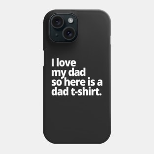 I love my dad so here is a dad t-shirt. Phone Case