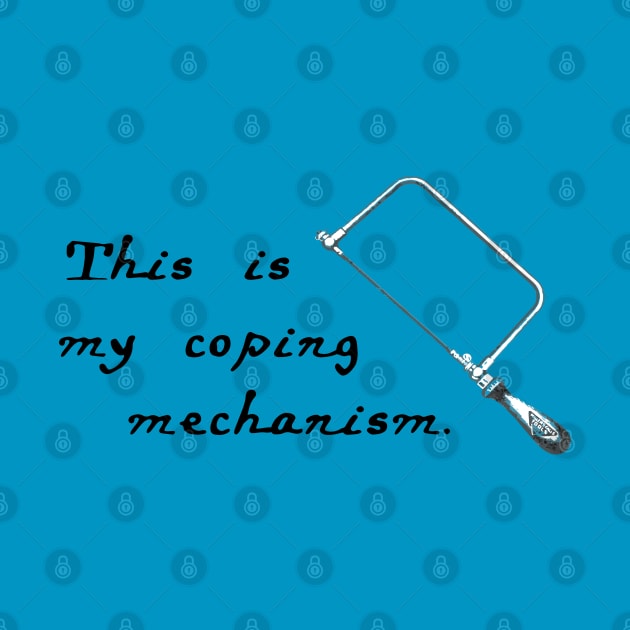 This is my coping mechanism by candhdesigns