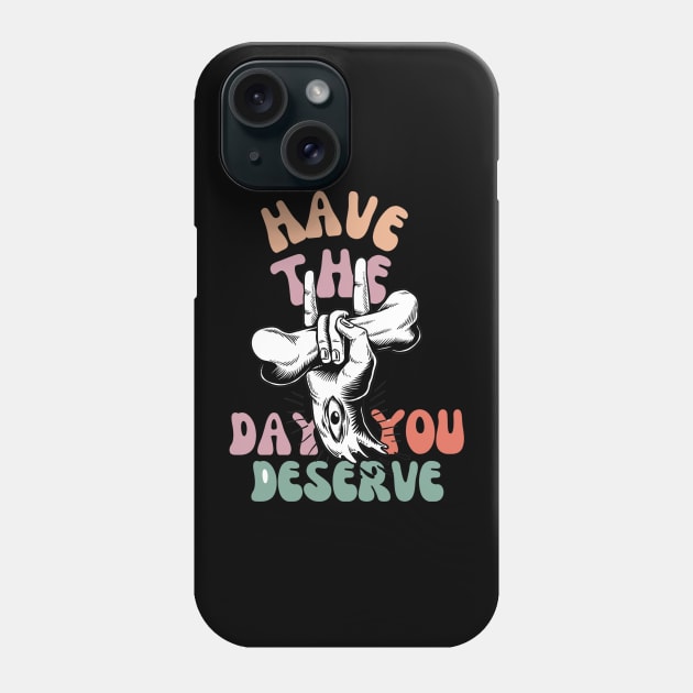 Have The Day You Deserve Motivational Tie Dye T-Shirt - Funny Sarcastic Phone Case by CoolFuture