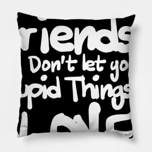 good friends don't let you do stupid things...alone Pillow