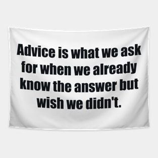 Advice is what we ask for when we already know the answer but wish we didn't Tapestry