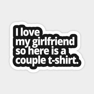 I love my girlfriend so here is a couple t-shirt. Magnet