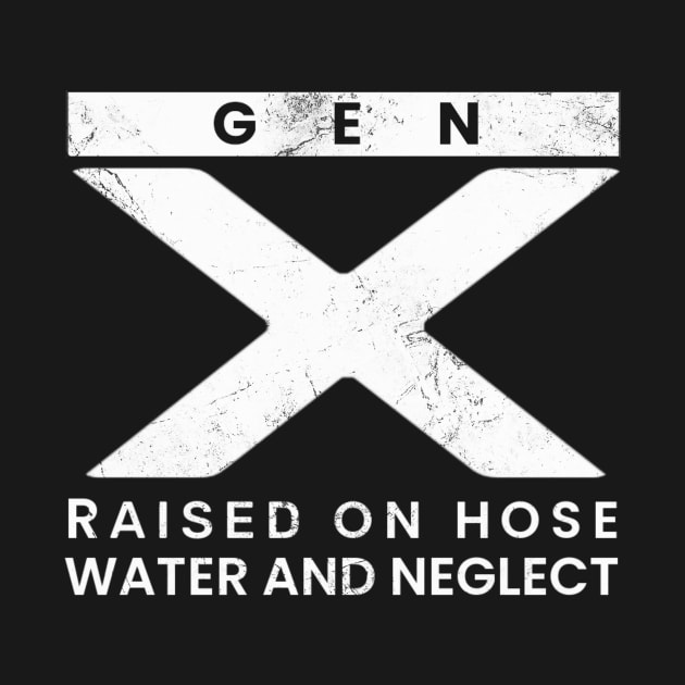 GEN X Raised On Hose Water And Neglect by KatiNysden