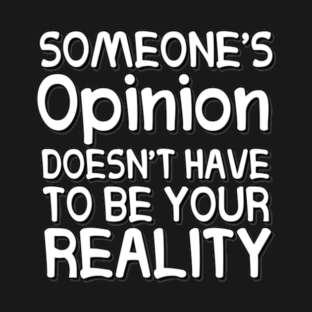 Someone's Opinion Doesn't Have To Be Your Reality Quotes font text Man's & Woman's by Salam Hadi