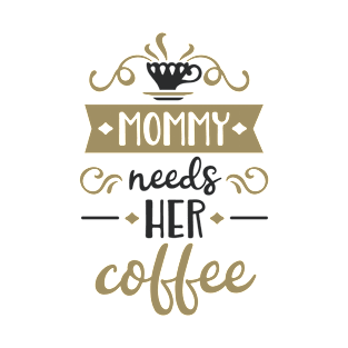 Mommy Needs Her Coffee T-Shirt Sayings Shirts T-Shirt