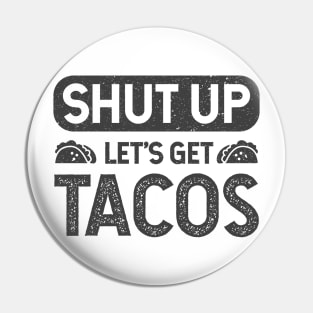 Shut Up - Lets Get Tacos Pin