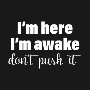 I’m here I’m Awake don’t Push it T-Shirt