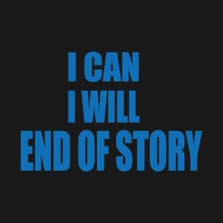 i can i will end of story T-Shirt