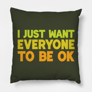 I Just Want Everyone to Be OK Pillow