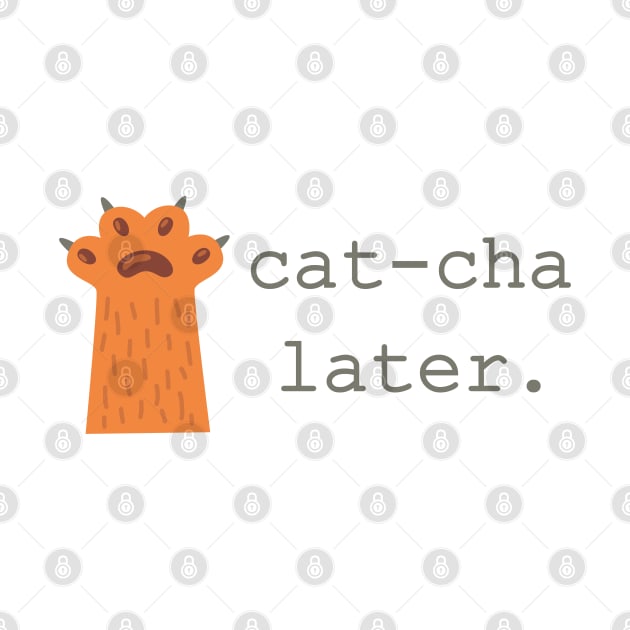 Cat-Cha Later, Cat Lovers Gift, Cat Paw Design by LittleMissy