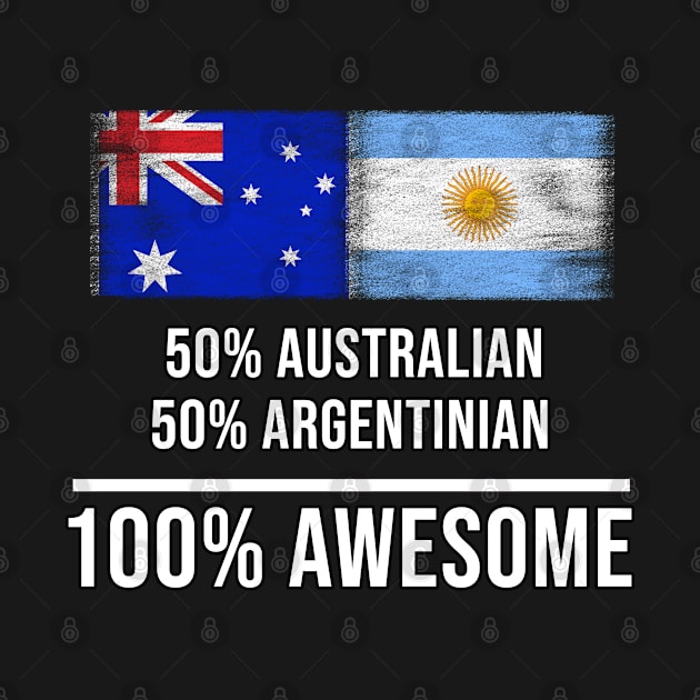 50% Australian 50% Argentinian 100% Awesome - Gift for Argentinian Heritage From Argentina by Country Flags