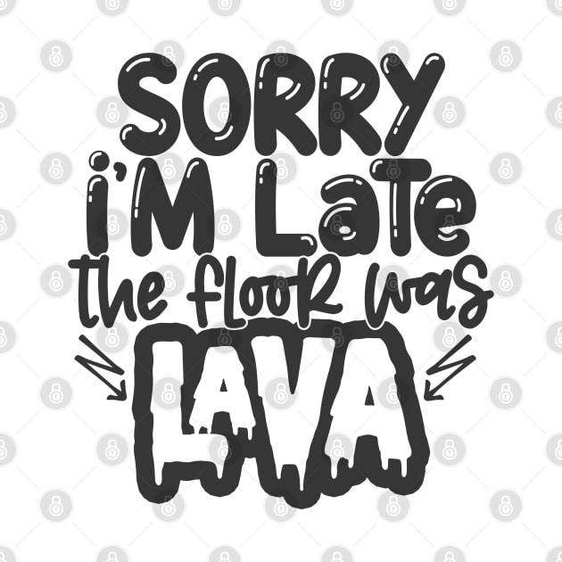 Sorry I'm Late Floor Was Lava by Jim N Em Designs